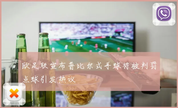 欧足联宣布普比尔式手球将被判罚点球引发热议